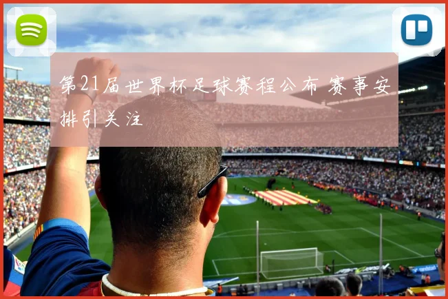 第21届世界杯足球赛程公布 赛事安排引关注