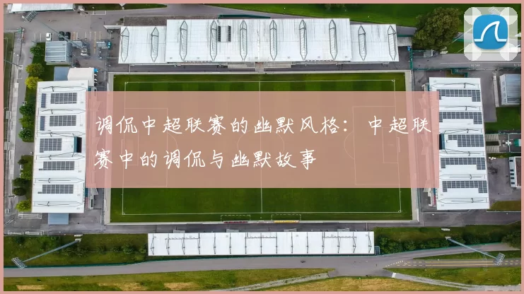 调侃中超联赛的幽默风格：中超联赛中的调侃与幽默故事
