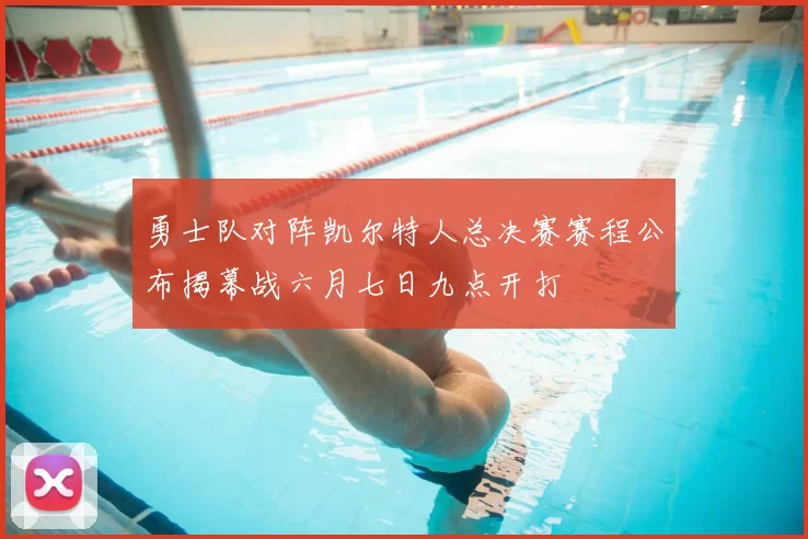 勇士队对阵凯尔特人总决赛赛程公布揭幕战六月七日九点开打