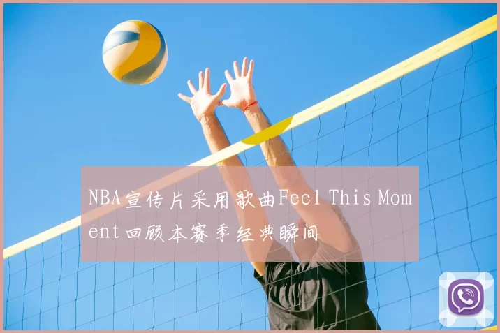 NBA宣传片采用歌曲Feel This Moment回顾本赛季经典瞬间