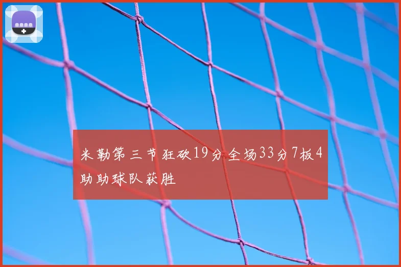 米勒第三节狂砍19分全场33分7板4助助球队获胜