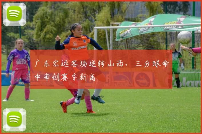 广东宏远客场逆转山西，三分球命中率创赛季新高
