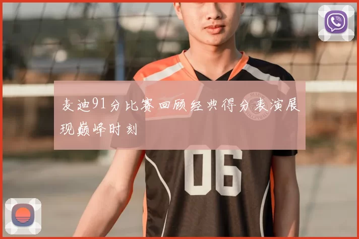 麦迪91分比赛回顾经典得分表演展现巅峰时刻