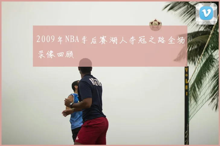 2009年NBA季后赛湖人夺冠之路全场录像回顾