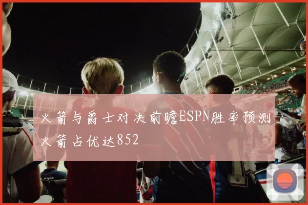 火箭与爵士对决前瞻ESPN胜率预测火箭占优达852