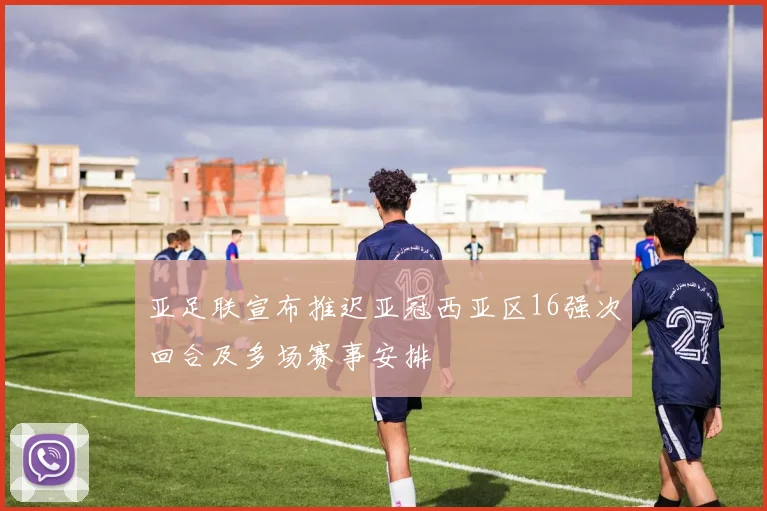 亚足联宣布推迟亚冠西亚区16强次回合及多场赛事安排