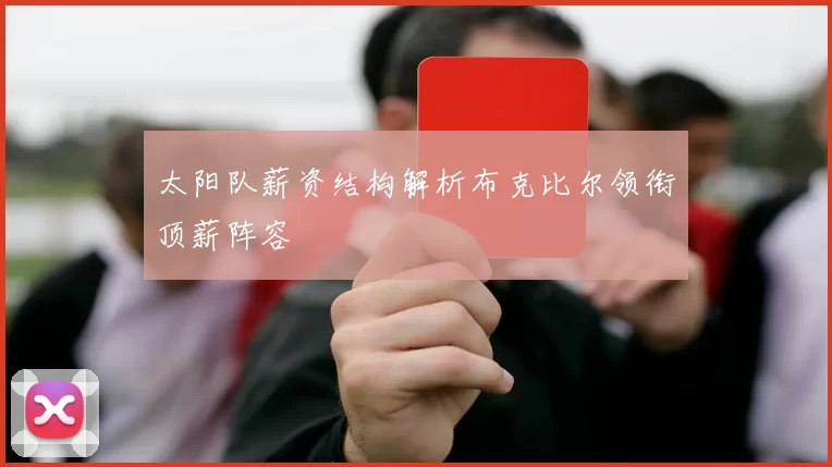 太阳队薪资结构解析布克比尔领衔顶薪阵容