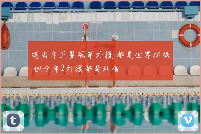 想当年卫冕冠军外援 都是世界杯级 但今年2外援都是租借