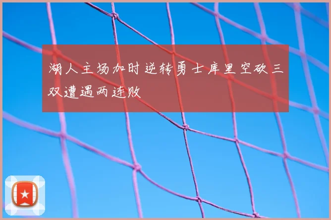 湖人主场加时逆转勇士库里空砍三双遭遇两连败