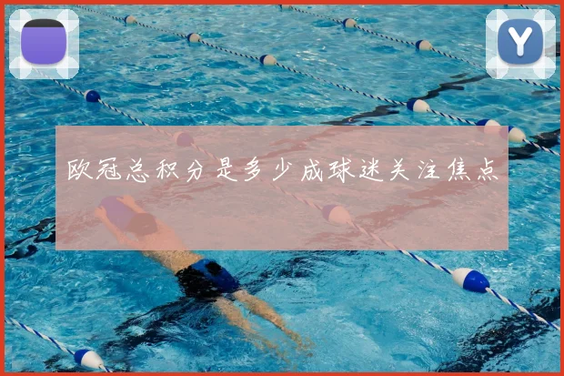 欧冠总积分是多少成球迷关注焦点