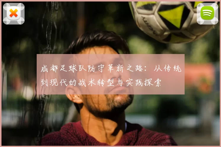 成都足球队防守革新之路：从传统到现代的战术转型与实践探索