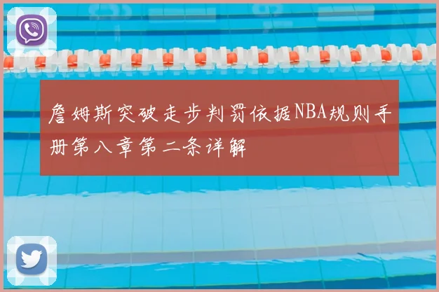 詹姆斯突破走步判罚依据NBA规则手册第八章第二条详解