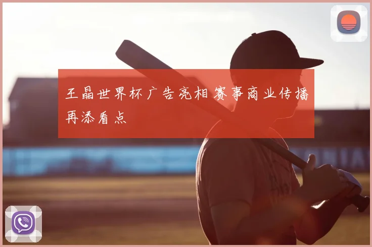 王晶世界杯广告亮相 赛事商业传播再添看点