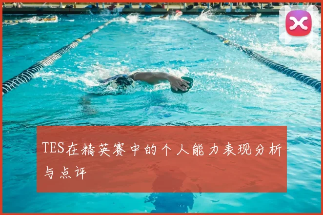 TES在精英赛中的个人能力表现分析与点评