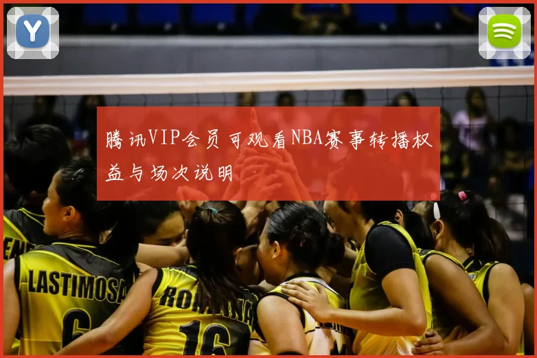 腾讯VIP会员可观看NBA赛事转播权益与场次说明